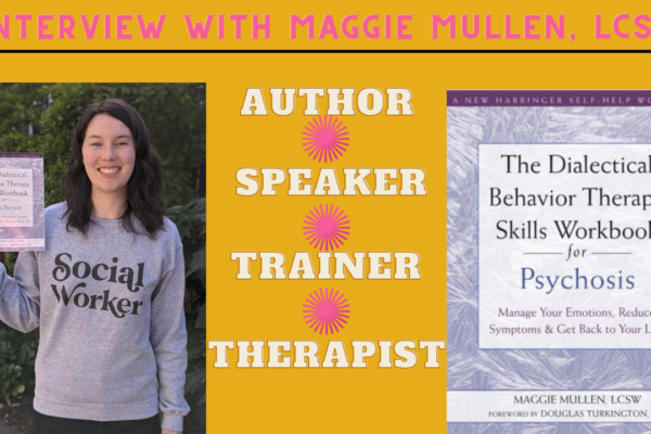 Dialectical Behavior Therapy Skills Workbook For Psychosis (Interview With Author Maggie Mullen, LCSW)