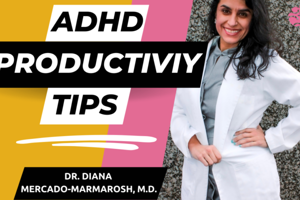 How To Be Productive With ADHD – Dr. Diana Mercado-Marmarosh, M.D.